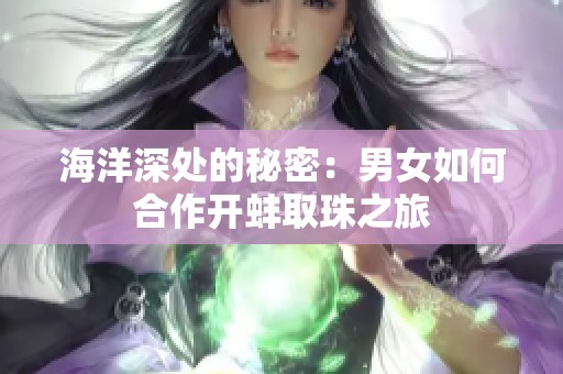 海洋深处的秘密：男女如何合作开蚌取珠之旅