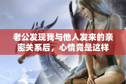 老公发现我与他人发来的亲密关系后，心情竟是这样