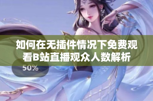 如何在无插件情况下免费观看B站直播观众人数解析