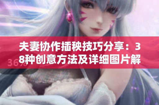 夫妻协作插秧技巧分享：38种创意方法及详细图片解析
