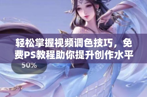 轻松掌握视频调色技巧，免费PS教程助你提升创作水平