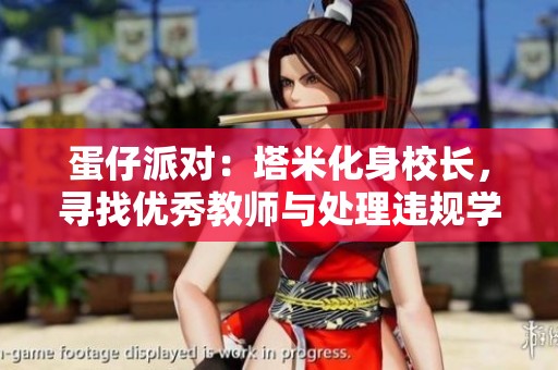 蛋仔派对：塔米化身校长，寻找优秀教师与处理违规学生