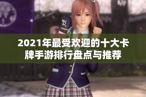 2021年最受欢迎的十大卡牌手游排行盘点与推荐