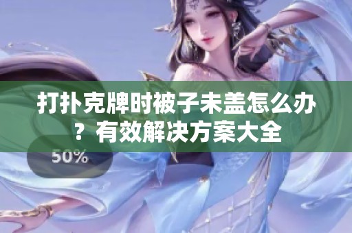 打扑克牌时被子未盖怎么办？有效解决方案大全