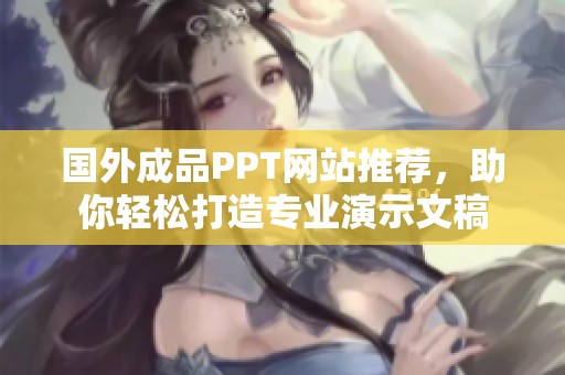 国外成品PPT网站推荐，助你轻松打造专业演示文稿