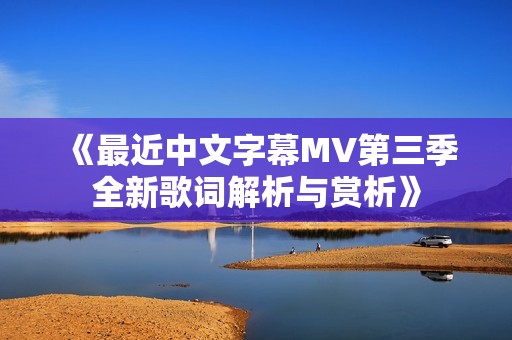 《最近中文字幕MV第三季全新歌词解析与赏析》
