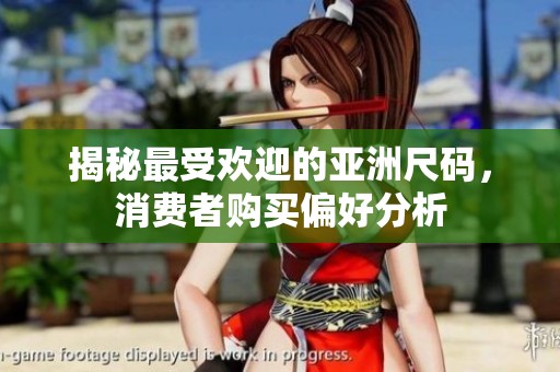 揭秘最受欢迎的亚洲尺码，消费者购买偏好分析
