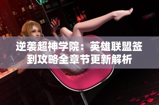 逆袭超神学院：英雄联盟签到攻略全章节更新解析