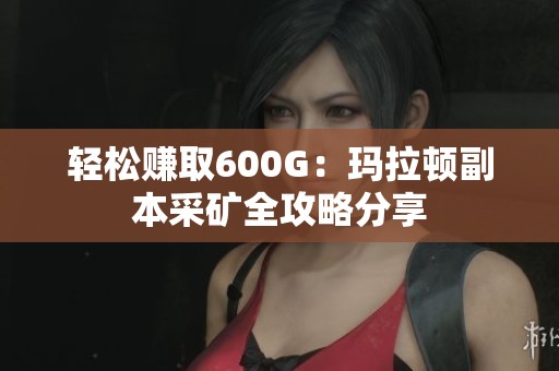 轻松赚取600G：玛拉顿副本采矿全攻略分享