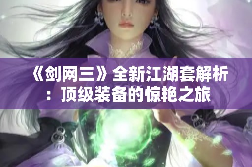 《剑网三》全新江湖套解析：顶级装备的惊艳之旅