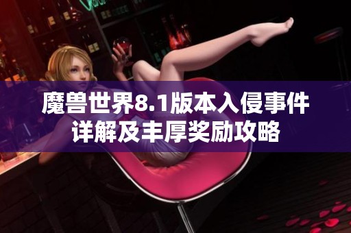 魔兽世界8.1版本入侵事件详解及丰厚奖励攻略