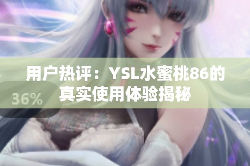 用户热评：YSL水蜜桃86的真实使用体验揭秘