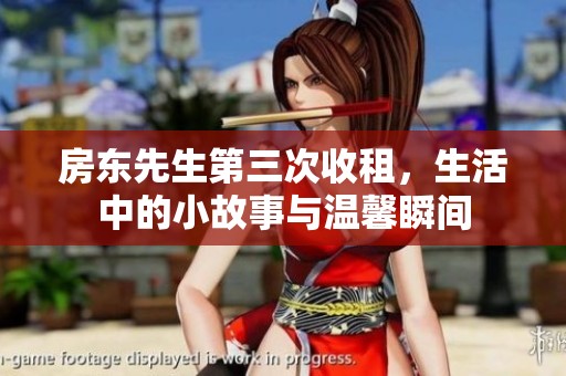 房东先生第三次收租，生活中的小故事与温馨瞬间
