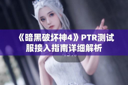 《暗黑破坏神4》PTR测试服接入指南详细解析