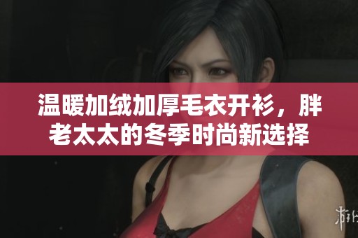 温暖加绒加厚毛衣开衫，胖老太太的冬季时尚新选择