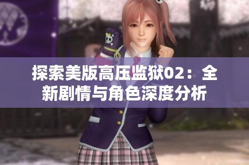 探索美版高压监狱02：全新剧情与角色深度分析
