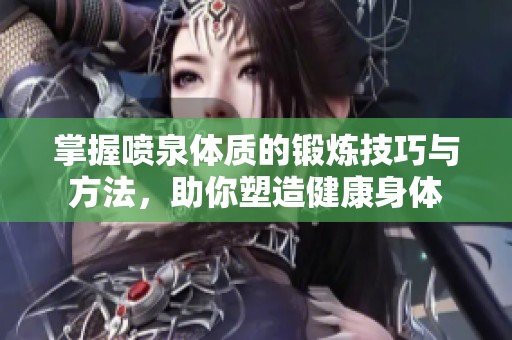 掌握喷泉体质的锻炼技巧与方法，助你塑造健康身体