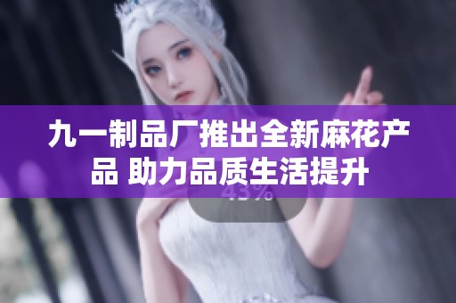 九一制品厂推出全新麻花产品 助力品质生活提升