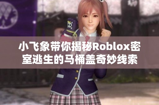 小飞象带你揭秘Roblox密室逃生的马桶盖奇妙线索