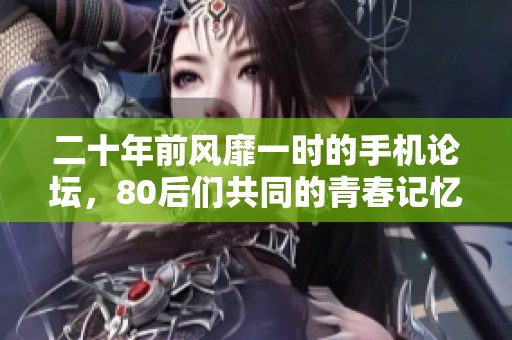 二十年前风靡一时的手机论坛，80后们共同的青春记忆已成往事