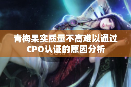 青梅果实质量不高难以通过CPO认证的原因分析