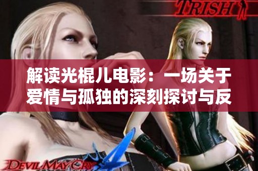 解读光棍儿电影：一场关于爱情与孤独的深刻探讨与反思