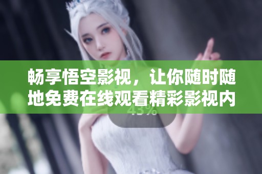 畅享悟空影视，让你随时随地免费在线观看精彩影视内容