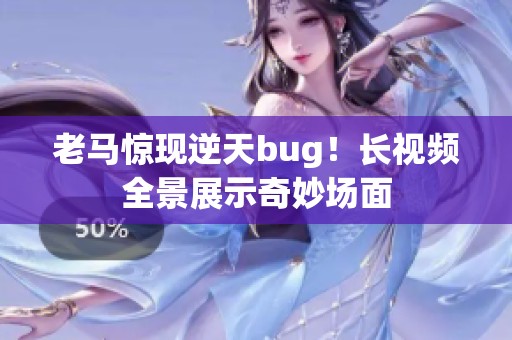 老马惊现逆天bug！长视频全景展示奇妙场面