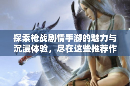 探索枪战剧情手游的魅力与沉浸体验，尽在这些推荐作品中