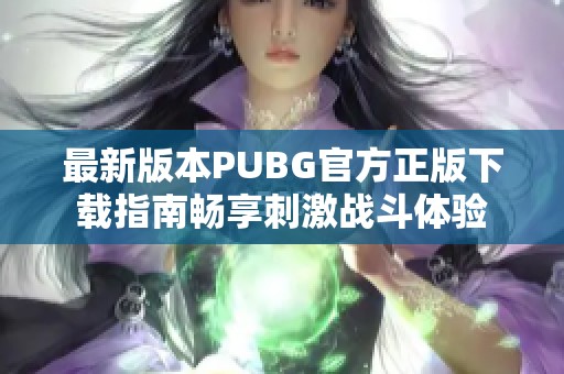 最新版本PUBG官方正版下载指南畅享刺激战斗体验