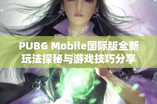 PUBG Mobile国际版全新玩法探秘与游戏技巧分享