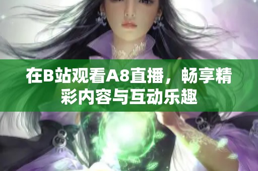 在B站观看A8直播，畅享精彩内容与互动乐趣