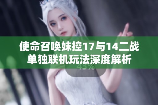 使命召唤妹控17与14二战单独联机玩法深度解析