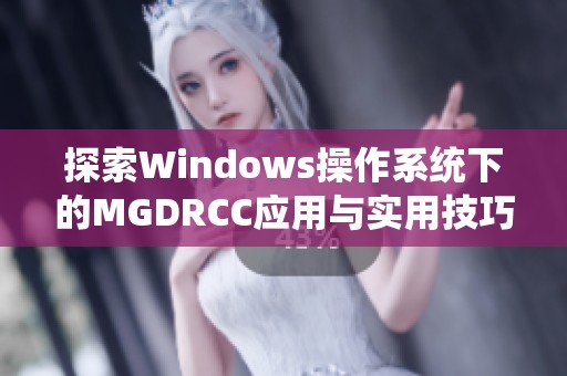 探索Windows操作系统下的MGDRCC应用与实用技巧