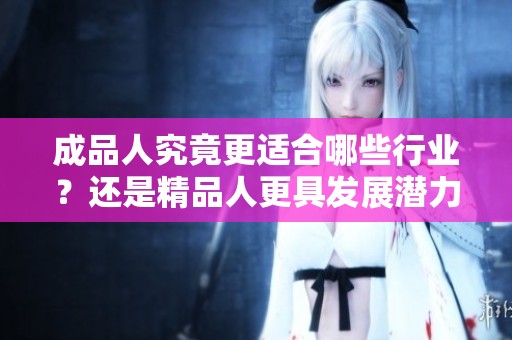 成品人究竟更适合哪些行业？还是精品人更具发展潜力？
