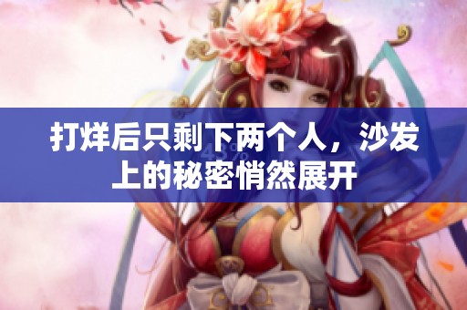 打烊后只剩下两个人，沙发上的秘密悄然展开