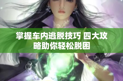 掌握车内逃脱技巧 四大攻略助你轻松脱困