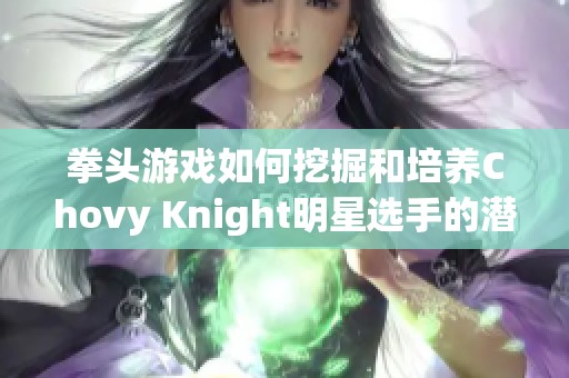 拳头游戏如何挖掘和培养Chovy Knight明星选手的潜力分析