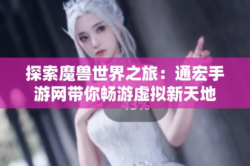 探索魔兽世界之旅：通宏手游网带你畅游虚拟新天地