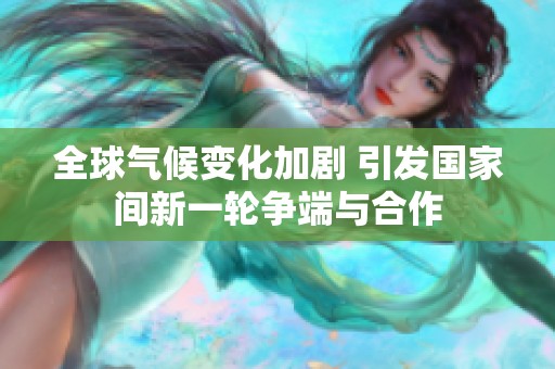全球气候变化加剧 引发国家间新一轮争端与合作