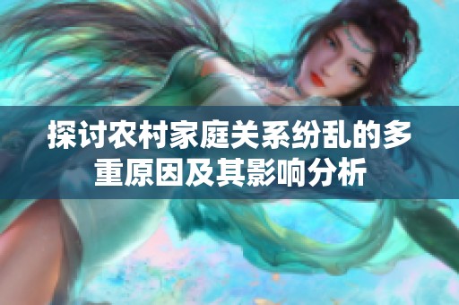 探讨农村家庭关系纷乱的多重原因及其影响分析