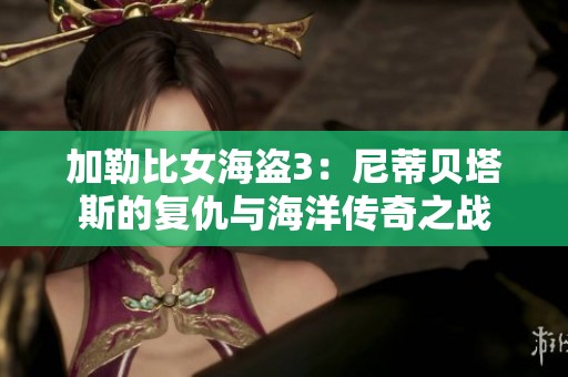 加勒比女海盗3：尼蒂贝塔斯的复仇与海洋传奇之战
