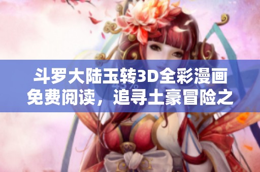 斗罗大陆玉转3D全彩漫画免费阅读，追寻土豪冒险之旅