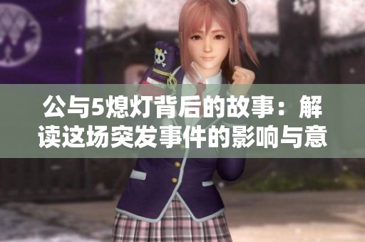 公与5熄灯背后的故事：解读这场突发事件的影响与意义