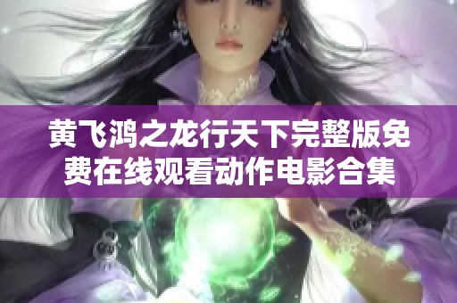 黄飞鸿之龙行天下完整版免费在线观看动作电影合集