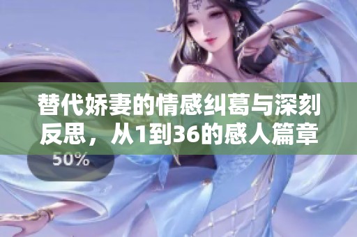 替代娇妻的情感纠葛与深刻反思，从1到36的感人篇章