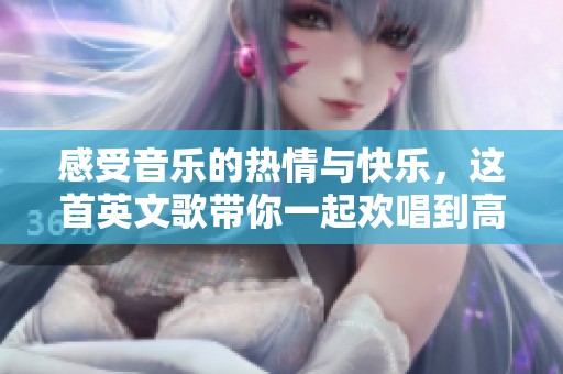 感受音乐的热情与快乐，这首英文歌带你一起欢唱到高潮