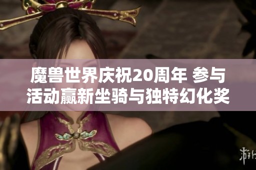 魔兽世界庆祝20周年 参与活动赢新坐骑与独特幻化奖励