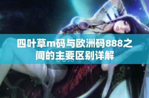 四叶草m码与欧洲码888之间的主要区别详解