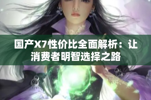国产X7性价比全面解析：让消费者明智选择之路